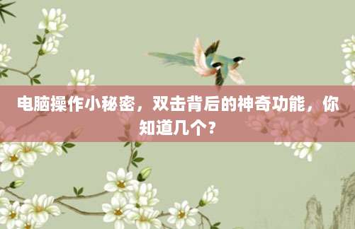 电脑操作小秘密，双击背后的神奇功能，你知道几个？