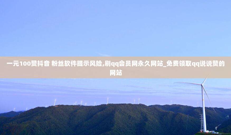 一元100赞抖音 粉丝软件提示风险,刷qq会员网永久网站_免费领取qq说说赞的网站