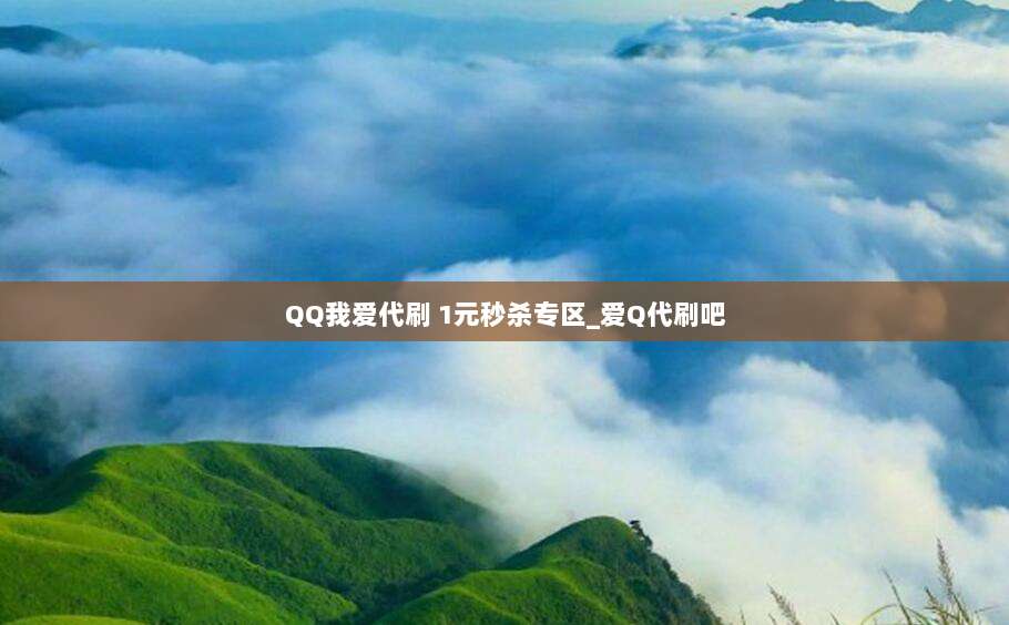 QQ我爱代刷 1元秒杀专区_爱Q代刷吧